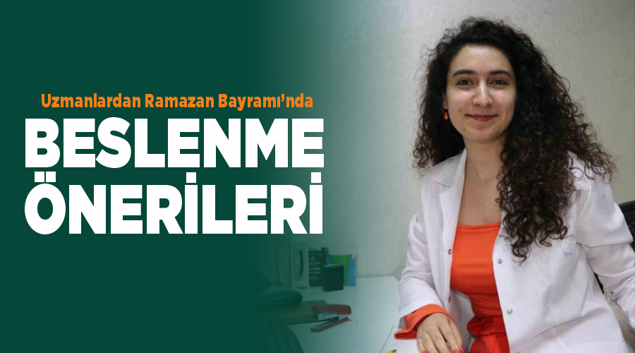 Uzmanlardan Ramazan Bayramı’nda beslenme önerileri