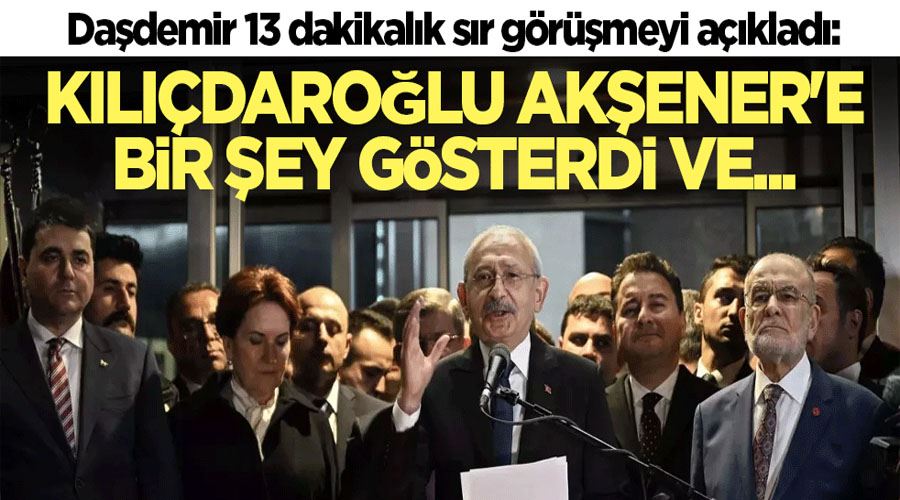 Daşdemir 13 dakikalık sır görüşmeyi anlattı! 
