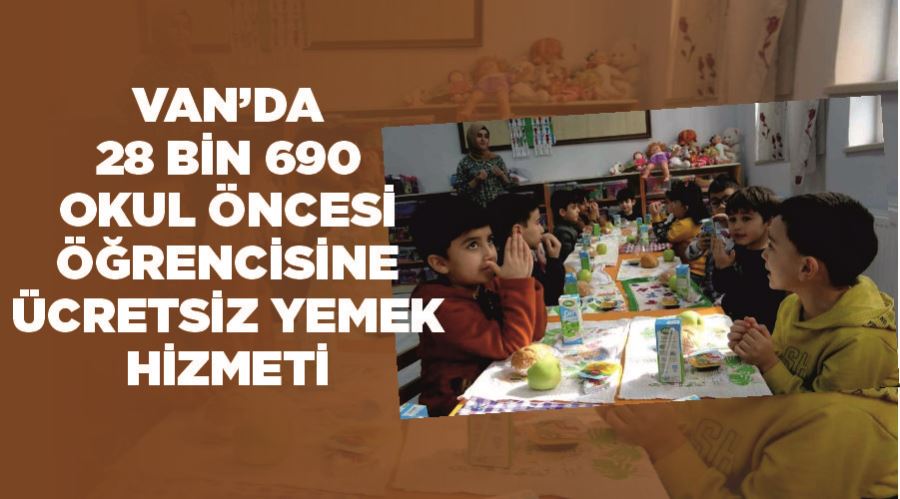 Van’da 28 bin 690 okul öncesi öğrencisine ücretsiz yemek hizmeti