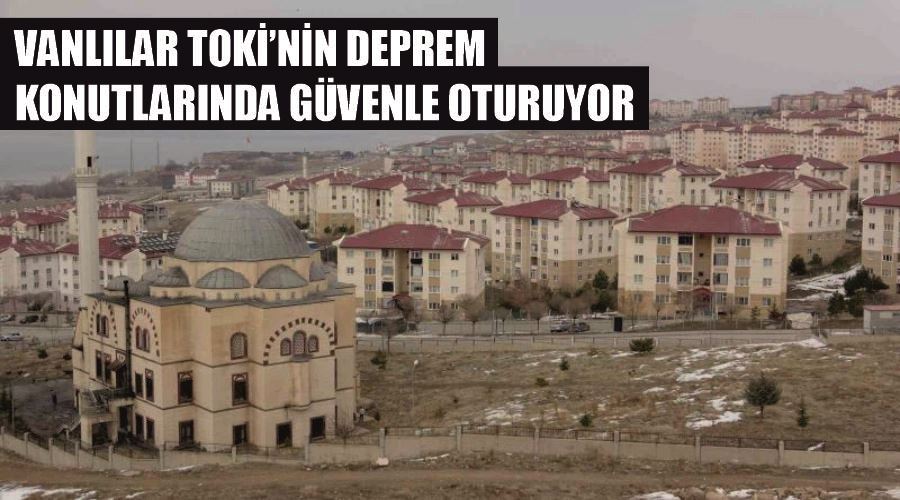 Vanlılar TOKİ’nin deprem konutlarında güvenle oturuyor