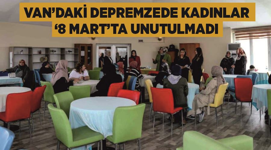 Van’daki depremzede kadınlar ‘8 Mart’ta unutulmadı