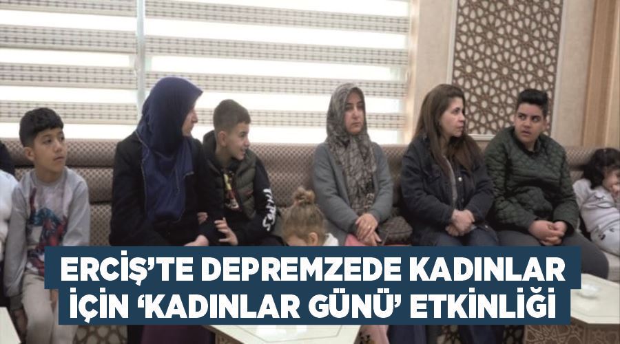 Erciş’te depremzede kadınlar için ‘Kadınlar Günü’ etkinliği