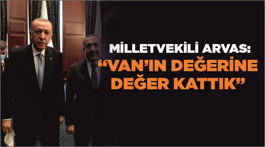 Milletvekili Arvas: “Van’ın değerine değer kattık”