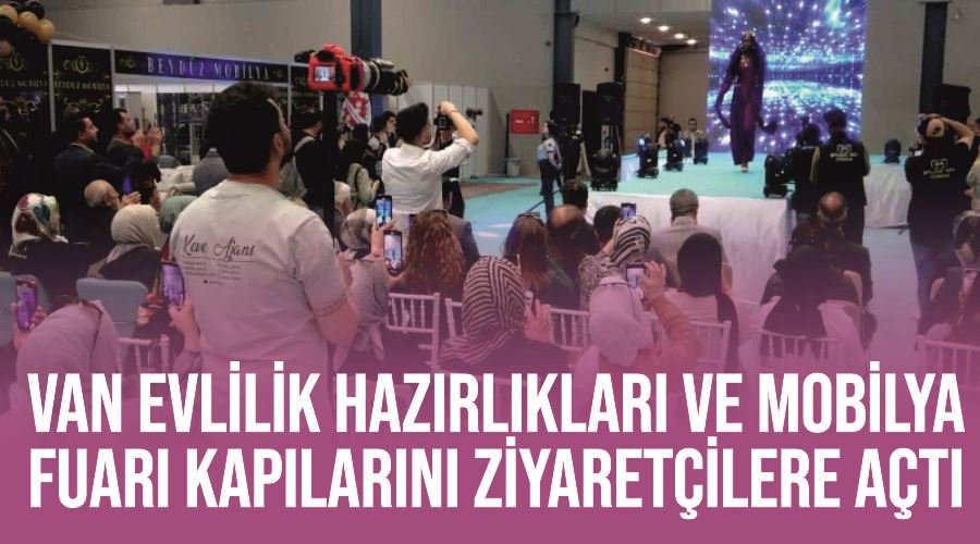 Van Evlilik Hazırlıkları ve Mobilya Fuarı kapılarını ziyaretçilere açtı