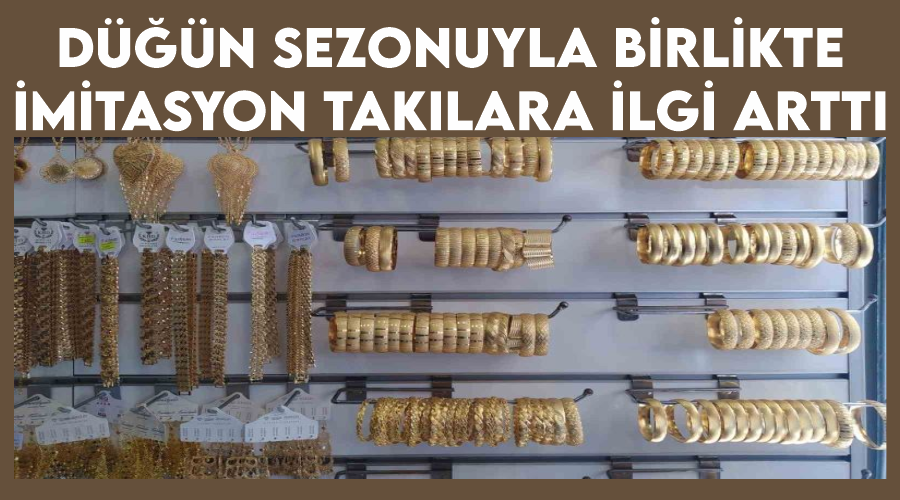 Düğün sezonuyla birlikte imitasyon takılara ilgi arttı