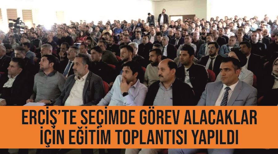 Erciş’te seçimde görev alacaklar için eğitim toplantısı yapıldı