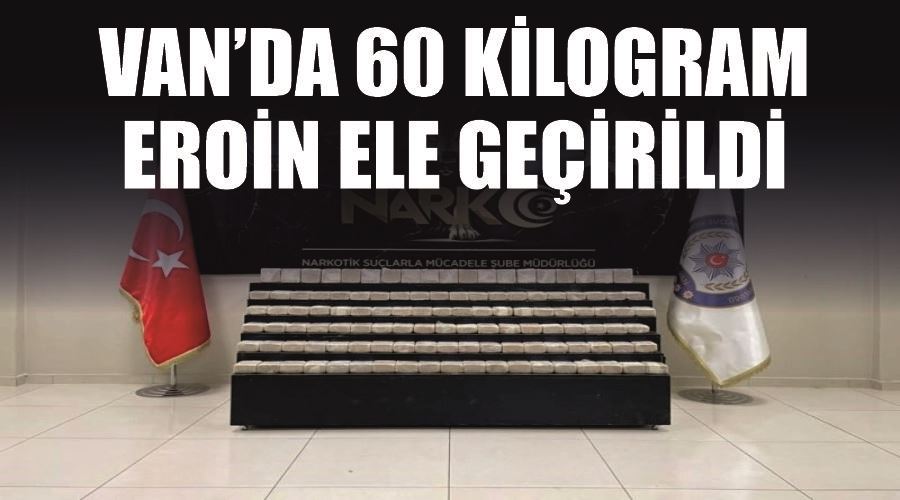 Van’da 60 kilogram eroin ele geçirildi