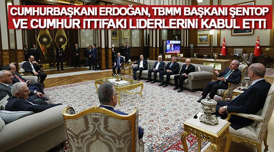 Cumhurbaşkanı Erdoğan, TBMM Başkanı Şentop ve Cumhur İttifakı liderlerini kabul etti