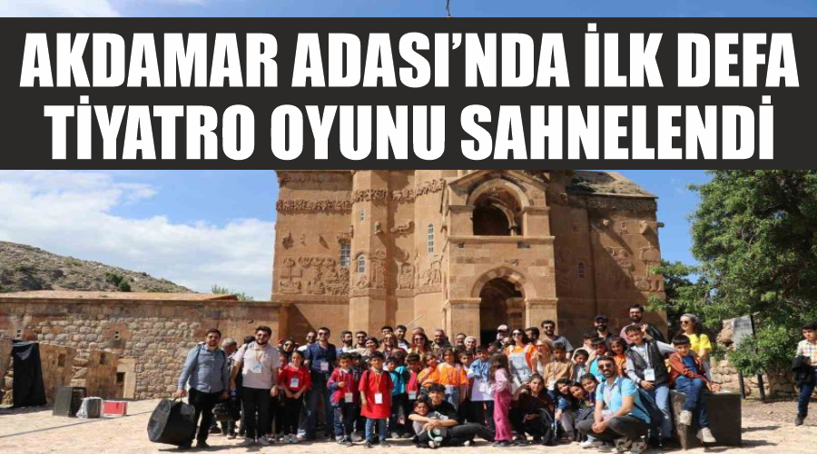 Akdamar Adası’nda ilk defa tiyatro oyunu sahnelendi