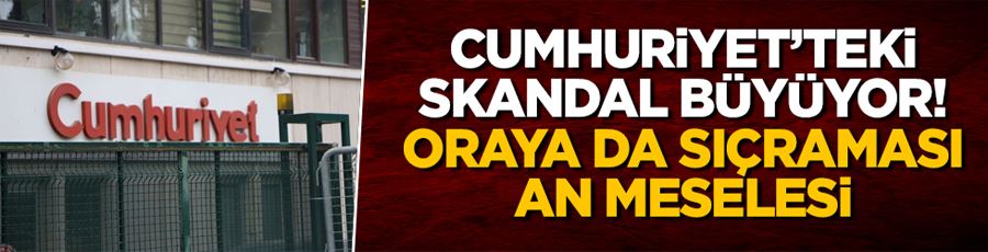 Cumhuriyet gazetesindeki skandal büyüyor! Oraya da sıçraması an meselesi