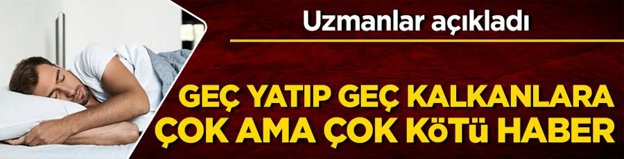 Geç yatıp geç kalkanlar dikkat! Uzmanlar açıkladı 