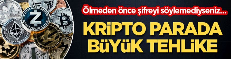 Ölmeden önce şifreyi söylemediyseniz… Kripto parada büyük tehlike!