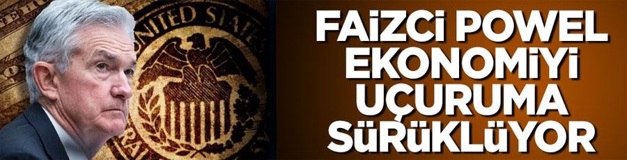 Faizci Powell ekonomiyi uçuruma sürüklüyor