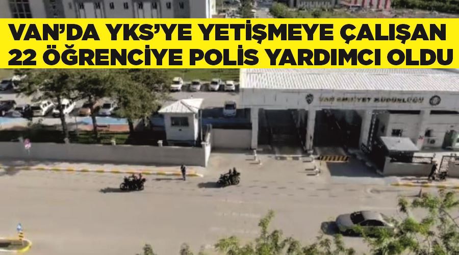 Van’da YKS’ye yetişmeye çalışan 22 öğrenciye polis yardımcı oldu