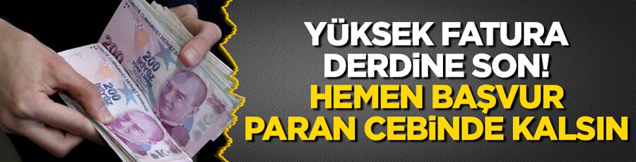 Yüksek fatura derdine son! Hemen başvur, paran cebinde kalsın 