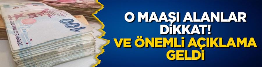 O maaşı alanlar dikkat! Önemli açıklama geldi 