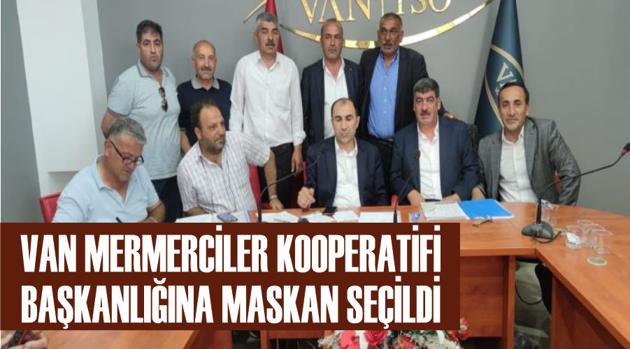 Van Mermerciler Kooperatifi Başkanlığına Maskan seçildi
