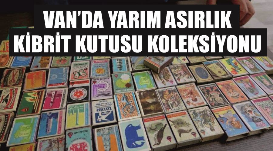 Van’da yarım asırlık kibrit kutusu koleksiyonu