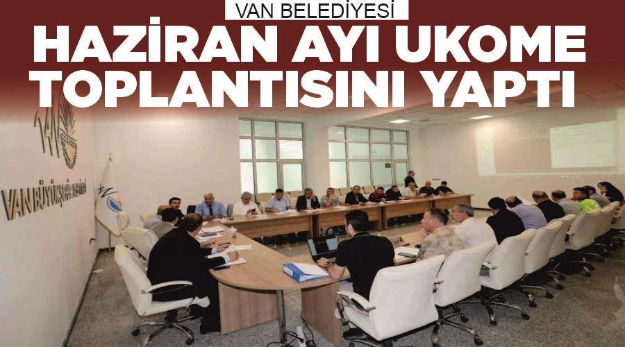 Van Büyükşehir Belediyesi Haziran ayı UKOME toplantısını yaptı