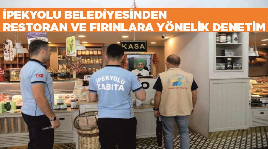 İpekyolu Belediyesinden restoran ve fırınlara yönelik denetim