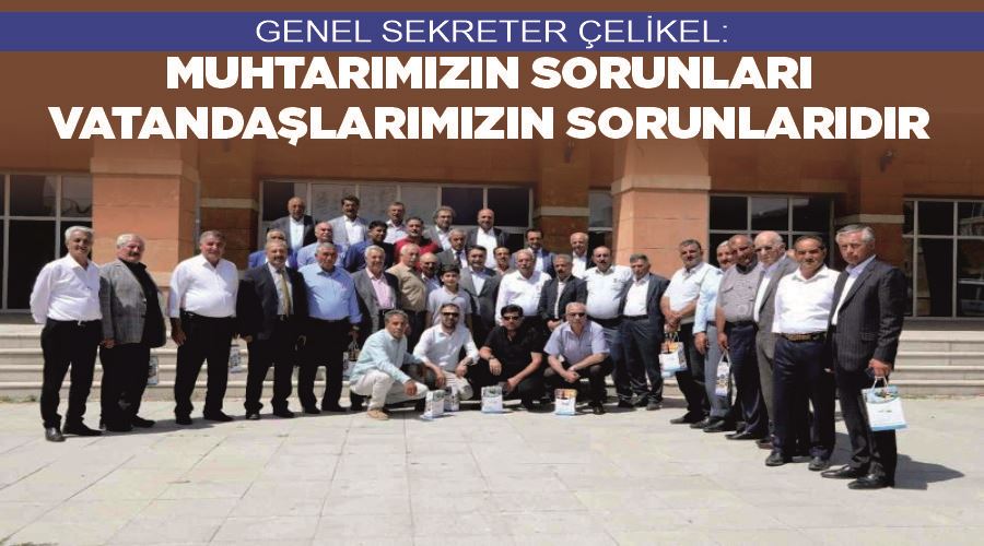 Genel Sekreter Çelikel: “Muhtarımızın sorunları vatandaşlarımızın sorunlarıdır”