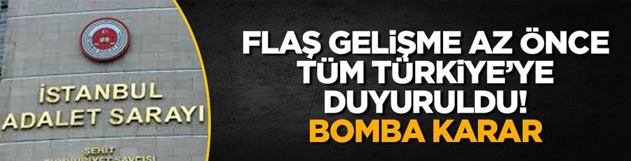 İstanbul Cumhuriyet Başsavcılığı’ndan bomba karar