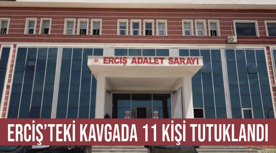 Erciş’teki kavgada 11 kişi tutuklandı