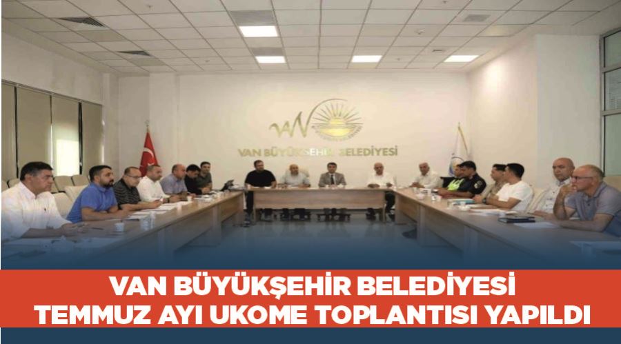 Van Büyükşehir Belediyesi Temmuz ayı UKOME toplantısı yapıldı