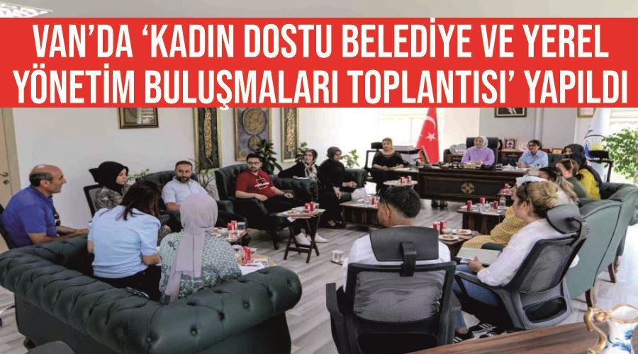 Van’da ‘Kadın Dostu Belediye ve Yerel Yönetim Buluşmaları Toplantısı’ yapıldı