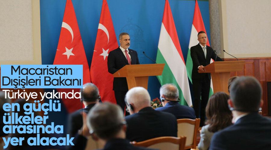 Macaristan Dışişleri Bakanı: Türkiye kısa zaman içinde en güçlü ülkeler arasında olacak