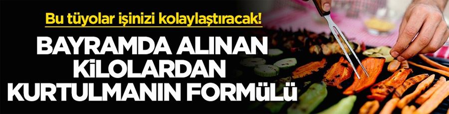 Bu tüyolar işinizi kolaylaştıracak! Bayramda alınan kilolardan kurtulmanın formülü 