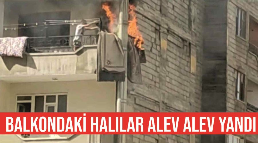 Balkondaki halılar alev alev yandı