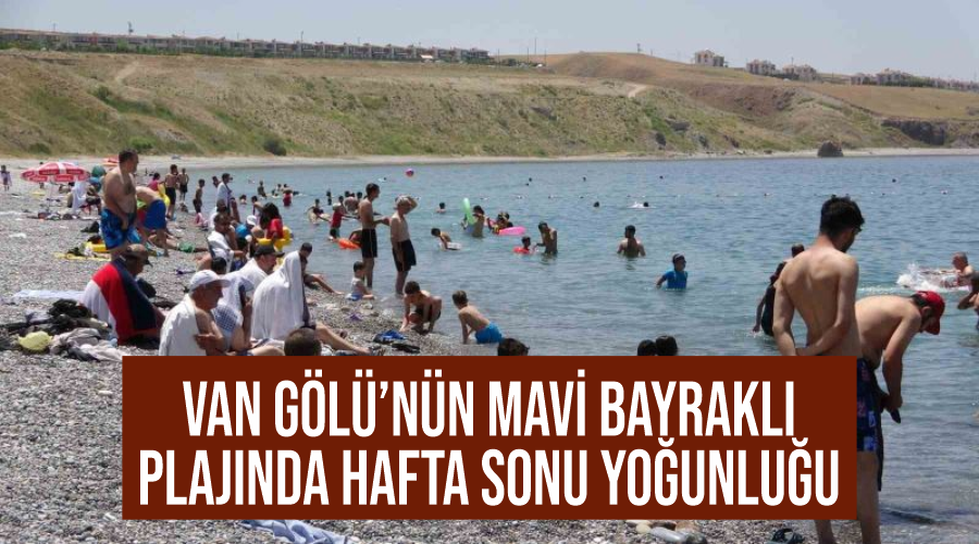 Van Gölü’nün mavi bayraklı plajında hafta sonu yoğunluğu
