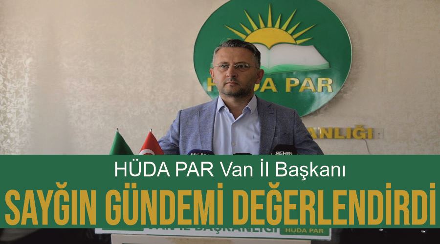 HÜDA PAR Van İl Başkanı Sayğın gündemi değerlendirdi