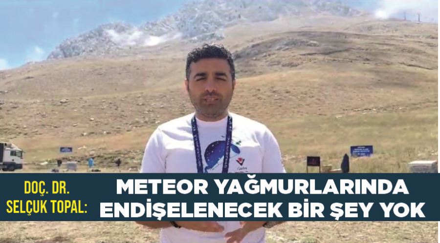 Doç. Dr. Selçuk Topal: “Meteor yağmurlarında endişelenecek bir şey yok”