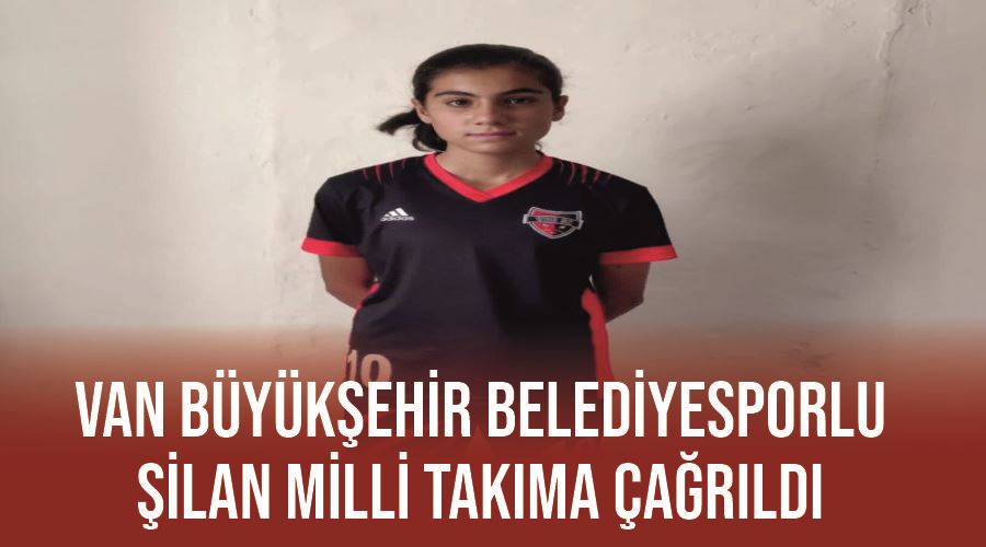 Van Büyükşehir Belediyesporlu Şilan Milli takıma çağrıldı