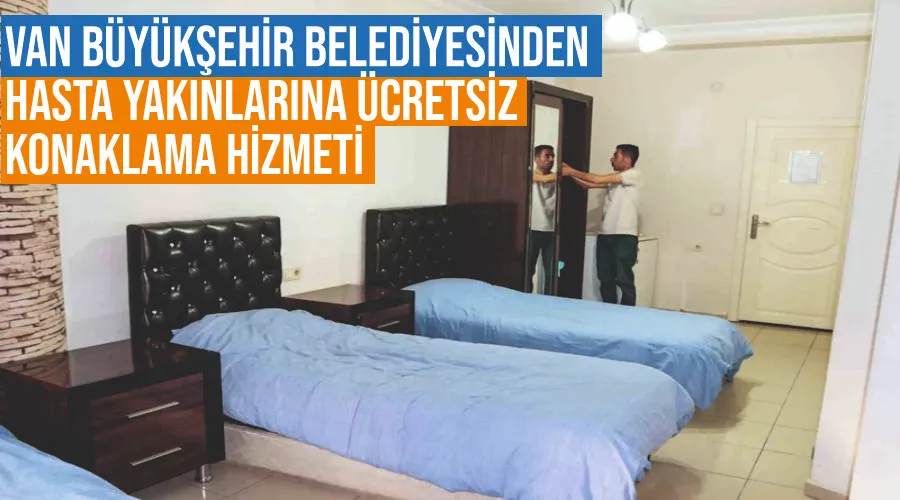 Van Büyükşehir Belediyesinden hasta yakınlarına ücretsiz konaklama hizmeti