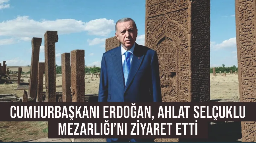 Cumhurbaşkanı Erdoğan, Ahlat Selçuklu Mezarlığı’nı ziyaret etti