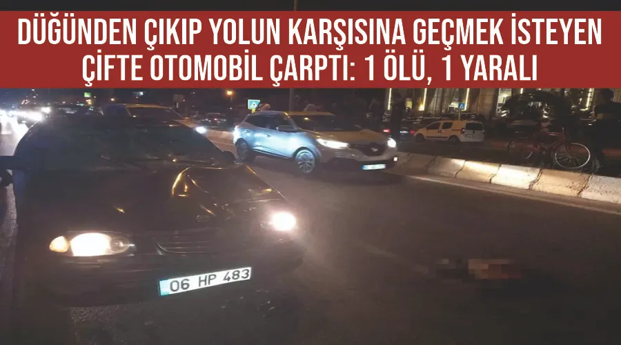 Düğünden çıkıp yolun karşısına geçmek isteyen çifte otomobil çarptı: 1 ölü, 1 yaralı
