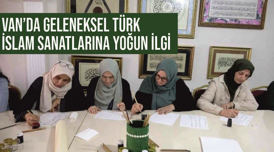 Van’da geleneksel Türk İslam sanatlarına yoğun ilgi