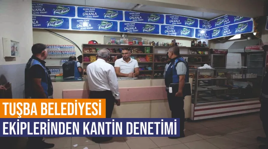 Tuşba Belediyesi ekiplerinden kantin denetimi