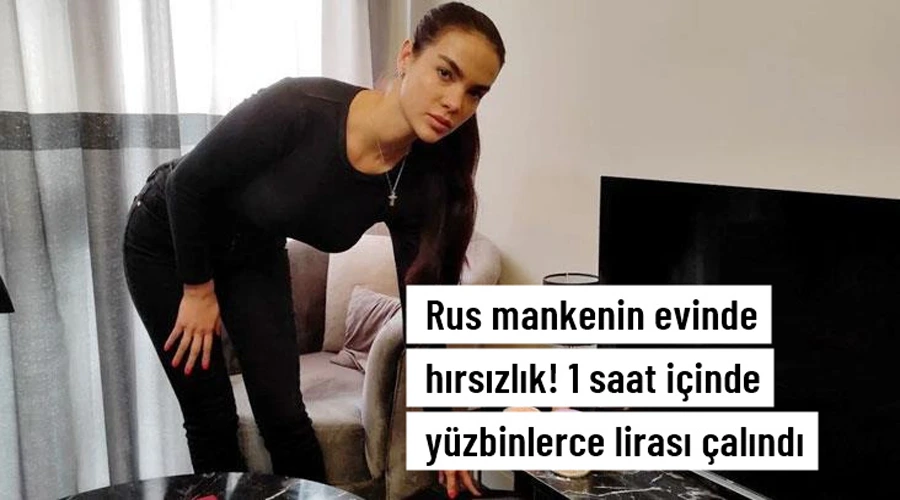 Rus mankenin evinde hırsızlık! 1 saat içinde 1 milyon TL