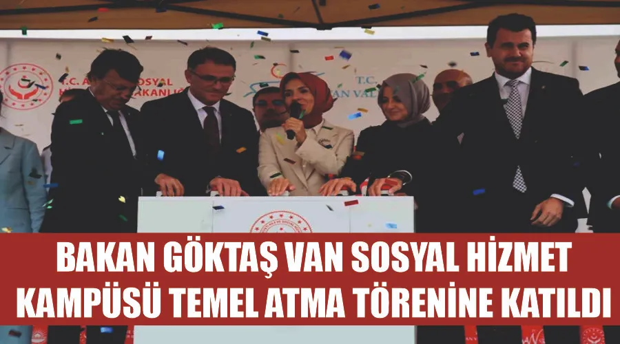 Bakan Göktaş Van Sosyal Hizmet Kampüsü temel atma törenine katıldı