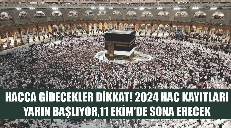 Hacca gidecekler dikkat! 2024 hac kayıtları yarın başlıyor,11 Ekim