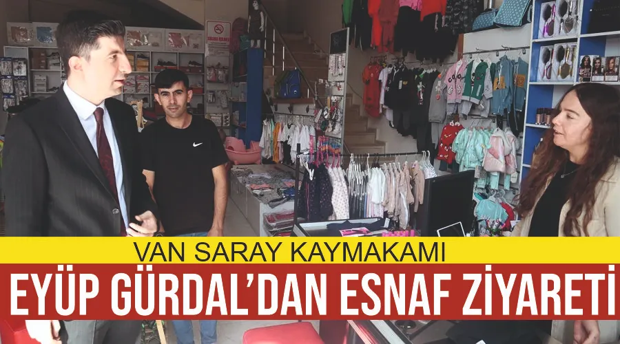Van Saray Kaymakamı Eyüp Gürdal’dan esnaf ziyareti