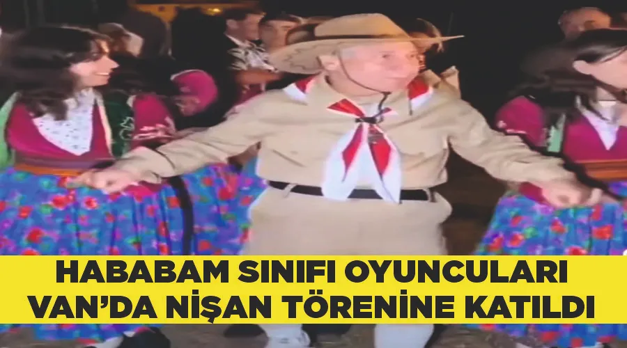 Hababam sınıfı oyuncuları Van’da nişan törenine katıldı