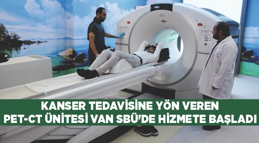Kanser tedavisine yön veren PET-CT ünitesi Van SBÜ