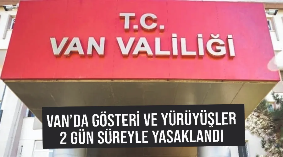 Van’da gösteri ve yürüyüşler 2 gün süreyle yasaklandı
