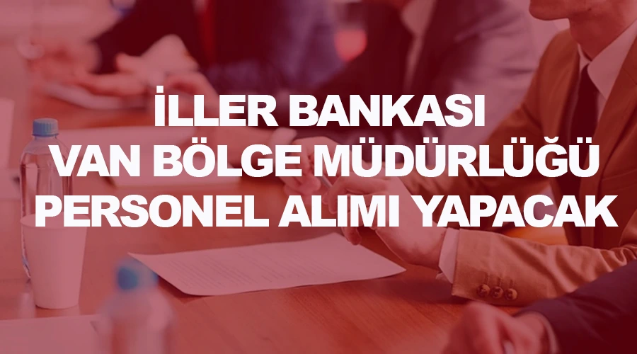  İller Bankası Van Bölge Müdürlüğü personel alıyor