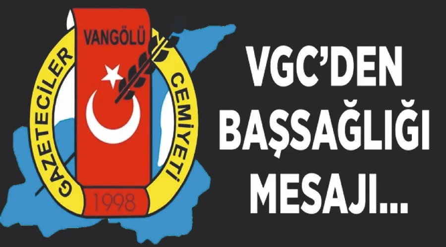 Vangölü Gazeteciler Cemiyeti’nden başsağlığı mesajı